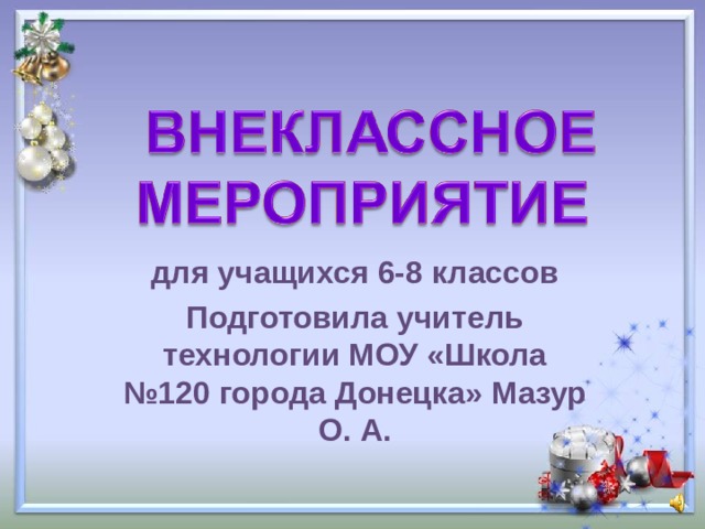 для учащихся 6-8 классов Подготовила учитель технологии МОУ «Школа №120 города Донецка» Мазур О. А. 