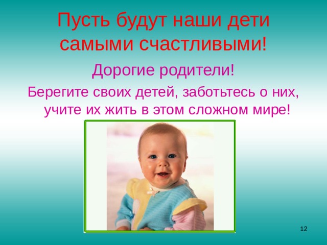 Пусть будут наши дети самыми счастливыми! Дорогие родители! Берегите своих детей, заботьтесь о них, учите их жить в этом сложном мире!   