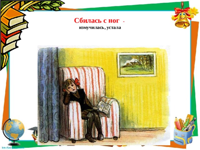   Сбилась с ног -  измучилась, устала 