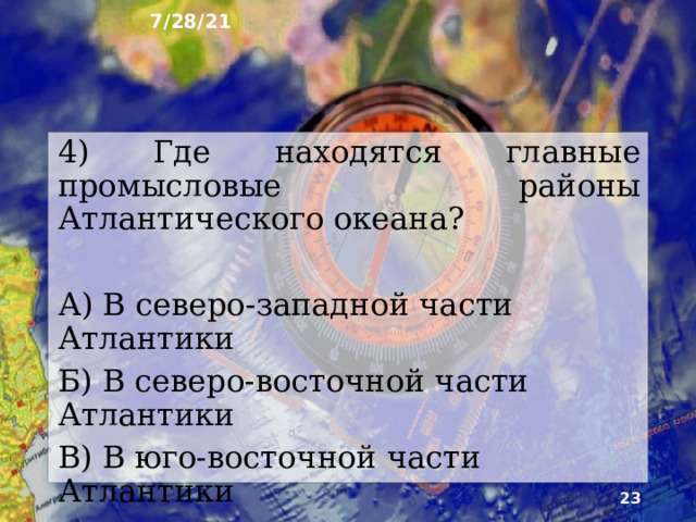 7/28/21 3) Какая часть Атлантического океана наиболее охлаждена? А) Северная Б) Центральная В) Южная Ответ: В  