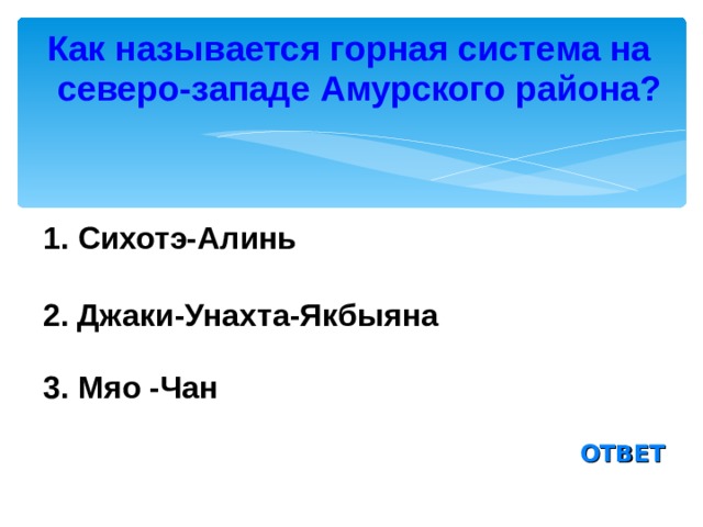 Как называется горная система на северо-западе Амурского района? 1. Сихотэ-Алинь 2. Джаки-Унахта-Якбыяна 3. Мяо -Чан ОТВЕТ 