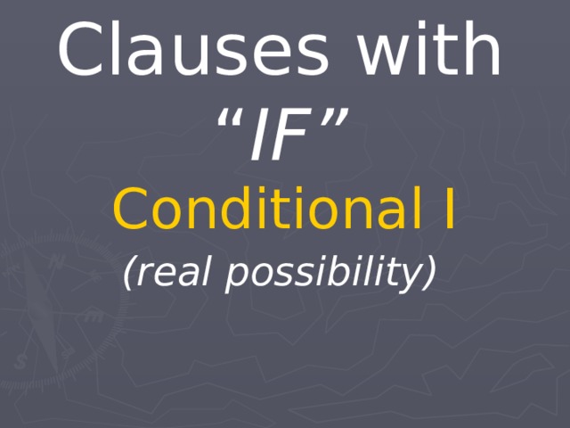 Clauses with “ IF” Conditional I (real possibility) 