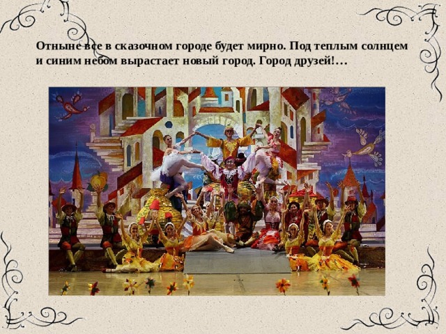 Отныне все в сказочном городе будет мирно. Под теплым солнцем и синим небом вырастает новый город. Город друзей!… 