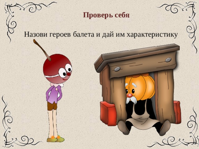 Проверь себя Назови героев балета и дай им характеристику 