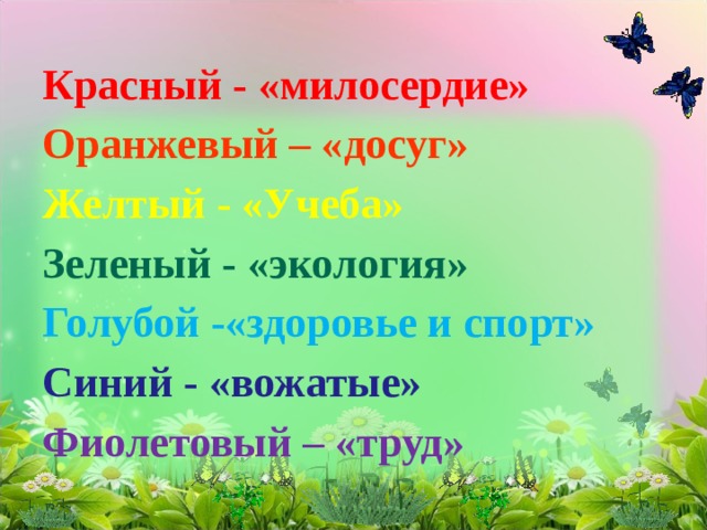  Красный - «милосердие»  Оранжевый – «досуг»  Желтый - «Учеба»  Зеленый - «экология»  Голубой -«здоровье и спорт»  Синий - «вожатые»  Фиолетовый – «труд»   