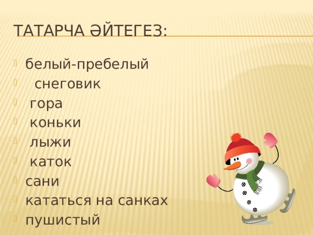 Татарча әйтегез: белый-пребелый  снеговик  гора  коньки  лыжи  каток сани кататься на санках пушистый  кататься на лыжах  лед  лепят  весело  кататься на коньках  снег 