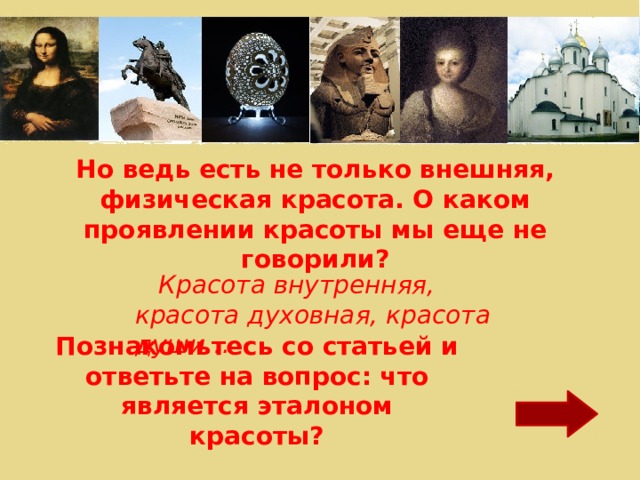Но ведь есть не только внешняя, физическая красота. О каком проявлении красоты мы еще не говорили?  Красота внутренняя, красота духовная, красота души… Познакомьтесь со статьей и ответьте на вопрос: что является эталоном красоты? 