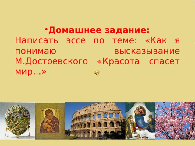 Домашнее задание: Написать эссе по теме: «Как я понимаю высказывание М.Достоевского «Красота спасет мир…» 