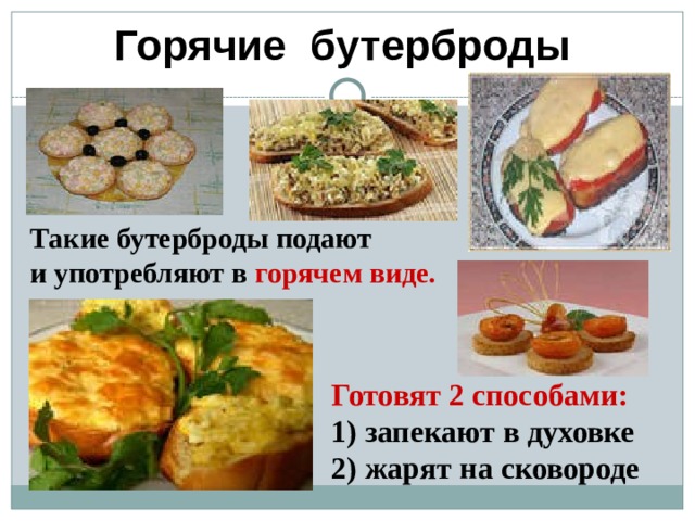 Горячие бутерброды  Такие бутерброды подают и употребляют в горячем виде. Готовят 2 способами: 1) запекают в духовке 2) жарят на сковороде 