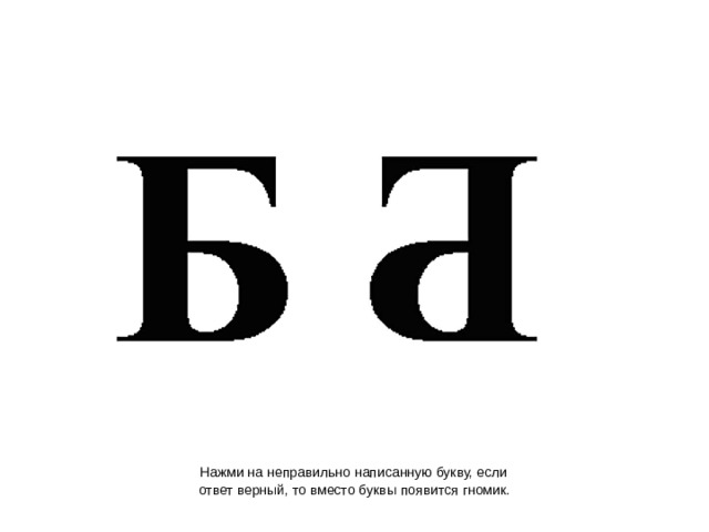  Нажми на неправильно написанную букву, если  ответ верный, то вместо буквы появится гномик.  