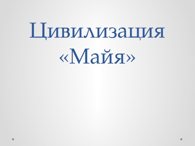 Цивилизация  «Майя»   