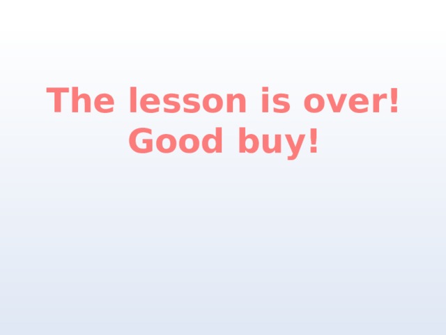 The lesson is over! Good buy! 