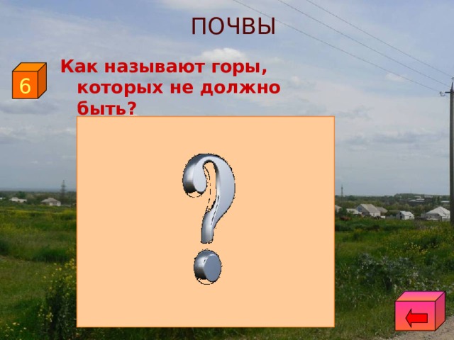 ПОЧВЫ Как называют горы, которых не должно быть? 6 ТЕРРИКОНЫ 
