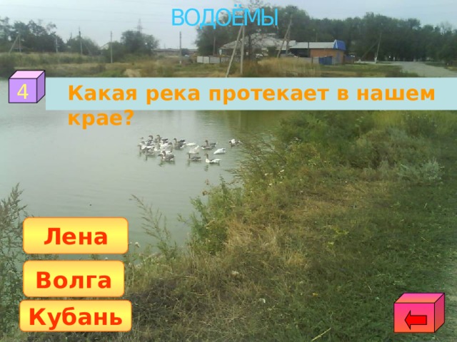 ВОДОЁМЫ 4  Какая река протекает в нашем крае? Лена Волга Кубань 