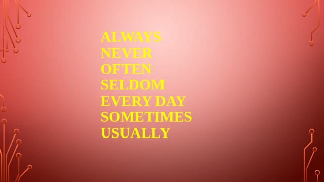 Always  never  often  seldom  every day  sometimes  usually   
