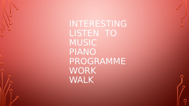  interesting  listen to  music  piano  programme  work  walk 