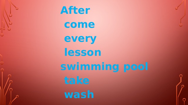 After  come  every  lesson swimming pool  take  wash 