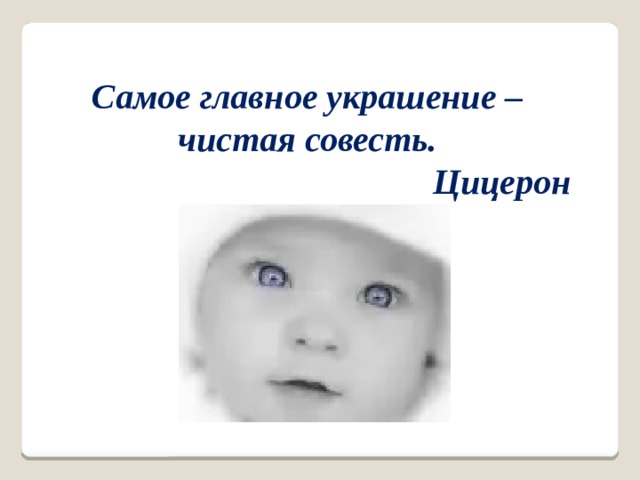 Самое главное украшение – чистая совесть. Цицерон 