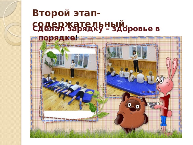 Второй этап- содержательный. Сделал зарядку – здоровье в порядке ! 