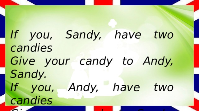 If you, Sandy, have two candies Give your candy to Andy, Sandy. If you, Andy, have two candies Give your candy to Sandy, Andy . 