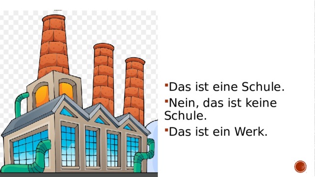 Das ist eine Schule. Nein, das ist keine Schule. Das ist ein Werk. 