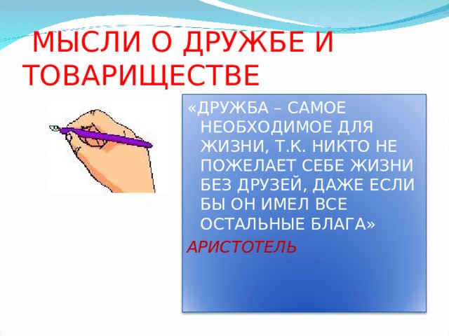  МЫСЛИ О ДРУЖБЕ И ТОВАРИЩЕСТВЕ «ДРУЖБА – САМОЕ НЕОБХОДИМОЕ ДЛЯ ЖИЗНИ, Т.К. НИКТО НЕ ПОЖЕЛАЕТ СЕБЕ ЖИЗНИ БЕЗ ДРУЗЕЙ, ДАЖЕ ЕСЛИ БЫ ОН ИМЕЛ ВСЕ ОСТАЛЬНЫЕ БЛАГА» АРИСТОТЕЛЬ 