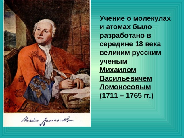Учение о молекулах и атомах было разработано в середине 18 века великим русским ученым Михаилом Васильевичем Ломоносовым  (1711 – 1765 гг.) 