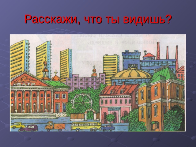 Расскажи, что ты видишь? 
