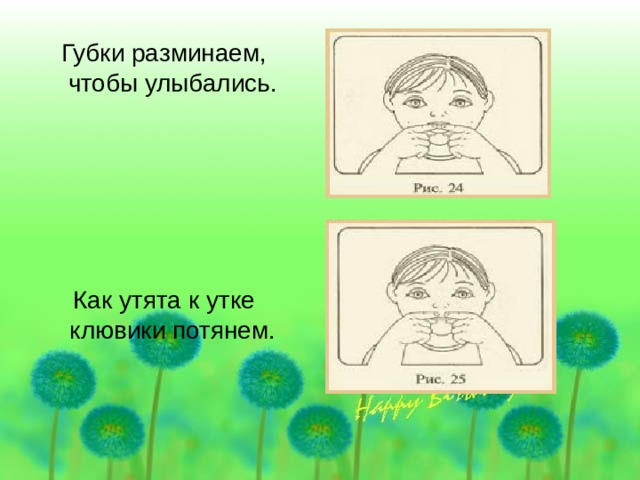 Губки разминаем, чтобы улыбались. Как утята к утке клювики потянем. 