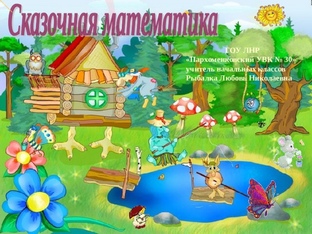 ГОУ ЛНР «Пархоменковский УВК № 30» учитель начальных классов Рыбалка Любовь Николаевна 