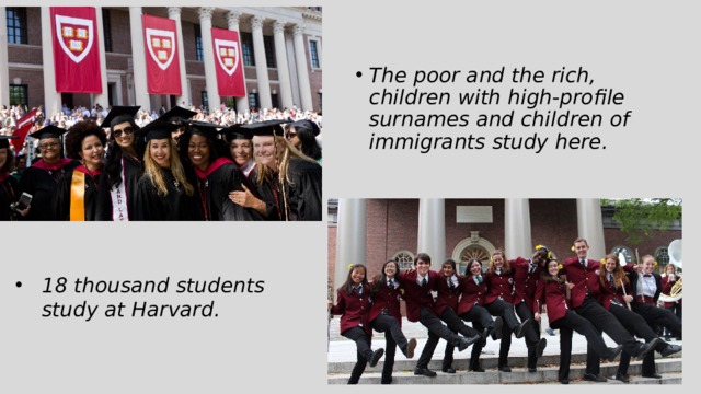 The poor and the rich, children with high-profile surnames and children of immigrants study here. 18 thousand students study at Harvard. 