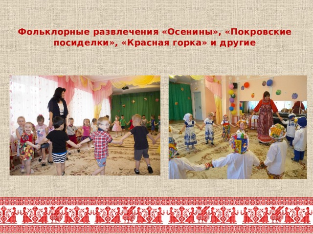 Фольклорные развлечения «Осенины», «Покровские посиделки», «Красная горка» и другие 