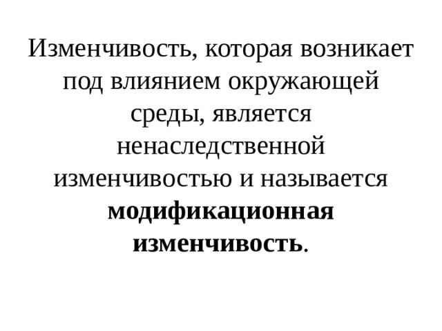 Изменчивость, которая возникает под влиянием окружающей среды, является ненаследственной изменчивостью и называется модификационная изменчивость . 