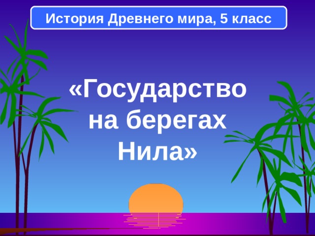 История Древнего мира, 5 класс «Государство на берегах Нила»  