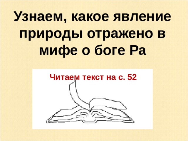 Узнаем, какое явление природы отражено в мифе о боге Ра Читаем текст на с. 52 