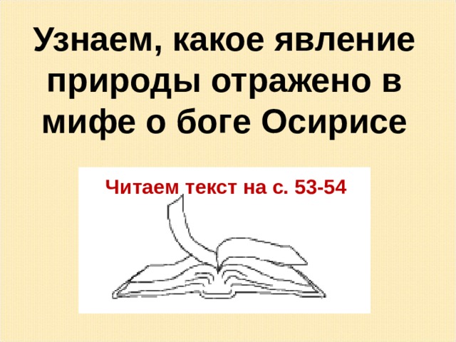 Узнаем, какое явление природы отражено в мифе о боге Осирисе Читаем текст на с. 53-54 