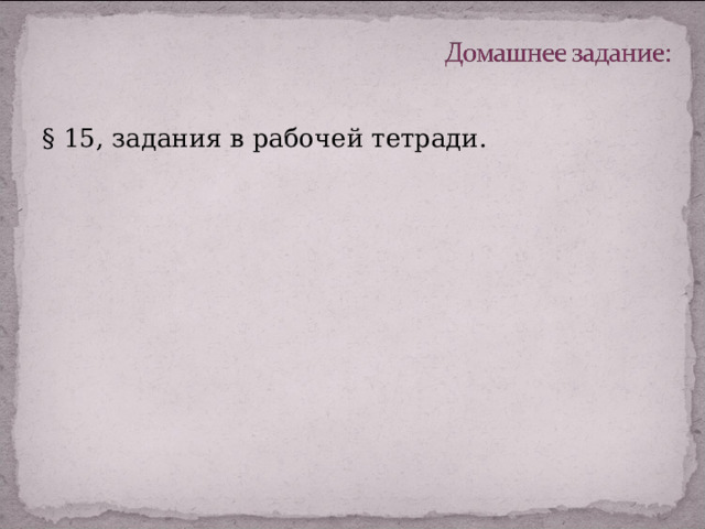 § 15, задания в рабочей тетради. 