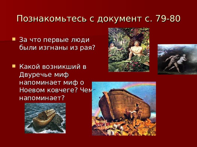 Познакомьтесь с документ c. 79-80 За что первые люди были изгнаны из рая? Какой возникший в Двуречье миф напоминает миф о Ноевом ковчеге? Чем напоминает? 