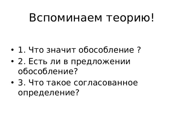 Вспоминаем теорию! 1. Что значит обособление ? 2. Есть ли в предложении обособление? 3. Что такое согласованное определение? 