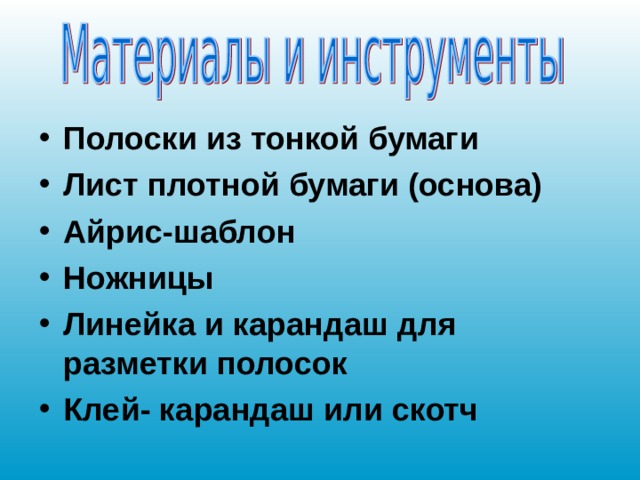 Полоски из тонкой бумаги Лист плотной бумаги (основа) Айрис-шаблон Ножницы Линейка и карандаш для разметки полосок Клей- карандаш или скотч   