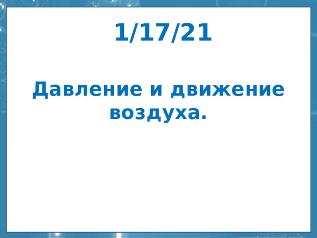 1/17/21 Давление и движение воздуха. 