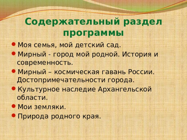 Содержательный раздел программы Моя семья, мой детский сад. Мирный - город мой родной. История и современность. Мирный – космическая гавань России. Достопримечательности города. Культурное наследие Архангельской области. Мои земляки. Природа родного края. 