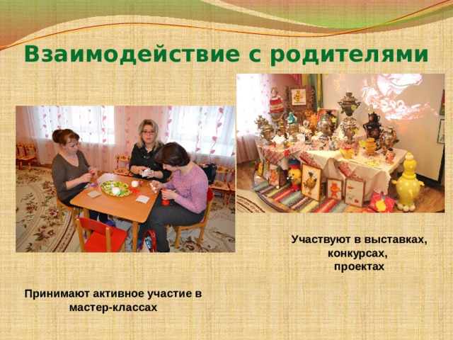Взаимодействие с родителями Участвуют в выставках, конкурсах, проектах Принимают активное участие в мастер-классах 