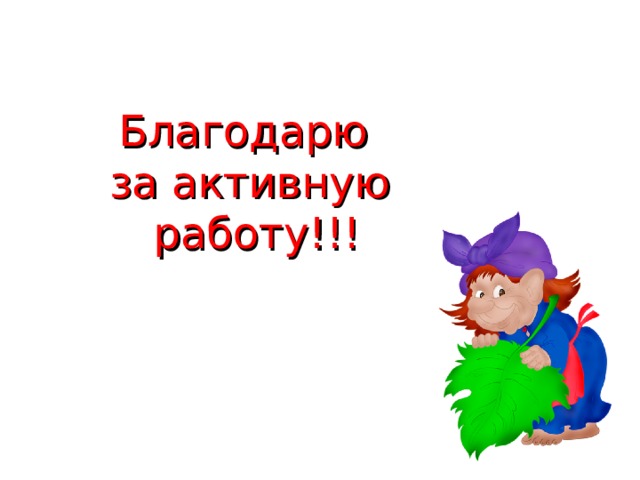 Благодарю  за активную  работу!!! 