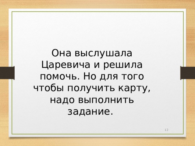 Она выслушала Царевича и решила помочь. Но для того чтобы получить карту, надо выполнить задание.  