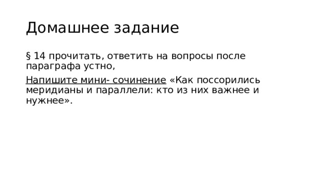 Домашнее задание § 14 прочитать, ответить на вопросы после параграфа устно, Напишите мини- сочинение «Как поссорились меридианы и параллели: кто из них важнее и нужнее». 