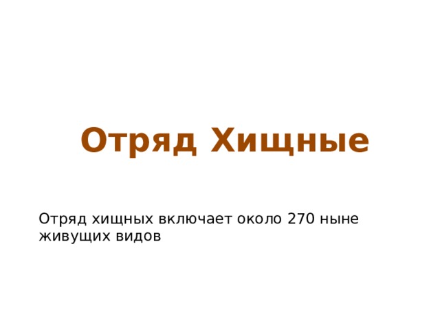 Отряд Хищные Отряд хищных включает около 270 ныне живущих видов 