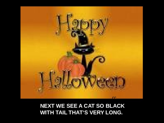 JJ NEXT  WE SEE A CAT SO BLACK WITH TAIL THAT’S VERY LONG. SEE A CAT SO BLACK  