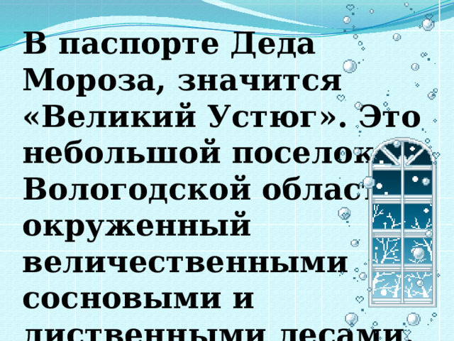 В паспорте Деда Мороза, значится «Великий Устюг». Это небольшой поселок в Вологодской области, окруженный величественными сосновыми и лиственными лесами. 