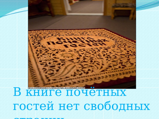 В книге почётных гостей нет свободных страниц 
